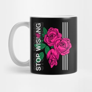 Roses : Stop Wishing Mug